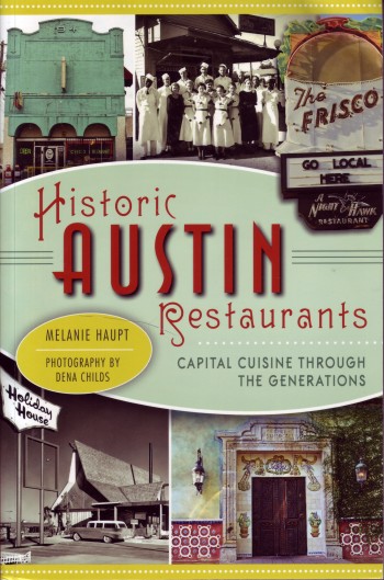 Historic Austin Restaurants, Capital Cuisine Through the Generations by Melanie Haupt, American Palate $19.99, paperback 126 pages