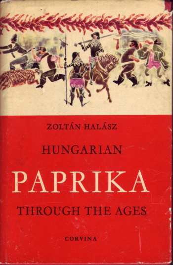 Hungarian Paprika Through the Ages by Zoltan Halasz, Corvina Press 1963
